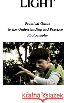 Light: Practical Guide to the Understanding and Practice of Photography Mr Jason S. Page MS Danielle Dorsey 9781725556775