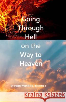 Going Through Hell on the Way to Heaven Michele D. Robertson 9781725568877 Createspace Independent Publishing Platform