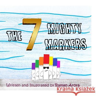 The 7 Mighty Markers: Children's Picture Story Book Raman Arora 9781725570085 Createspace Independent Publishing Platform