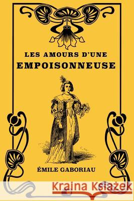 Les Amours d'une empoisonneuse Gaboriau, Emile 9781725591370 Createspace Independent Publishing Platform