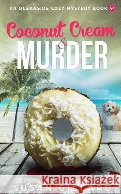 Coconut Cream & Murder: An Oceanside Cozy Mystery Book 44 Susan Gillard 9781725596078 Createspace Independent Publishing Platform