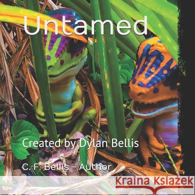 Untamed: Created by Dylan Bellis Dylan Bellis C. F. Bellis 9781725596085 Createspace Independent Publishing Platform