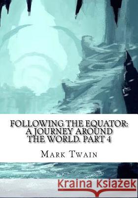 Following the Equator: A Journey Around the World. Part 4 Mark Twain 9781725600478