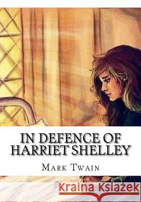 In Defence of Harriet Shelley Mark Twain 9781725602465 Createspace Independent Publishing Platform