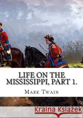 Life on the Mississippi, Part 1. Mark Twain 9781725602526 Createspace Independent Publishing Platform