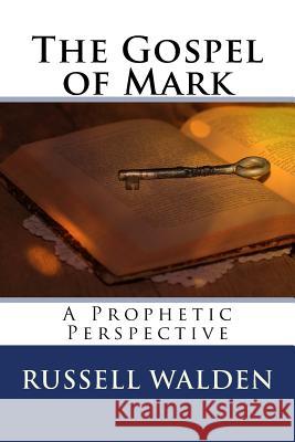 The Gospel of Mark: A Prophetic Perspective Russell E. Walden 9781725603523 Createspace Independent Publishing Platform