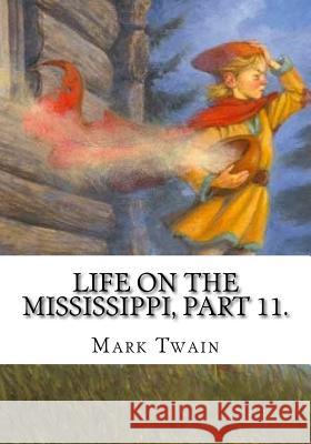 Life on the Mississippi, Part 11. Mark Twain 9781725608986 Createspace Independent Publishing Platform