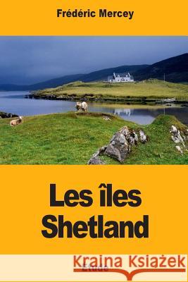 Les îles Shetland Mercey, Frederic 9781725609099 Createspace Independent Publishing Platform