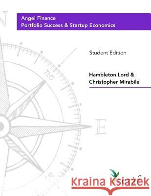 Angel Investing Course - Portfolio Success and Startup Economics: Angel Finance - Student Edition Hambleton Lord Christopher Mirabile 9781725610866 Createspace Independent Publishing Platform