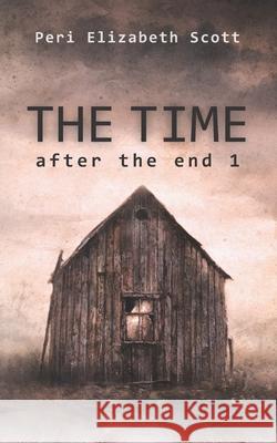 The Time: after the end 1 Scott, Peri Elizabeth 9781725615755