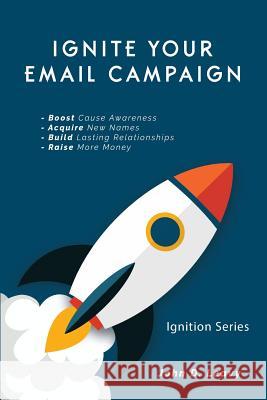 Ignite Your Email Campaign John D. Leavy 9781725618862 Createspace Independent Publishing Platform