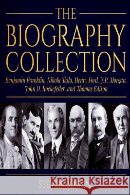 The Biography Collection: Benjamin Franklin, Nikola Tesla, Henry Ford, J.P. Morgan, John D. Rockefeller, and Thomas Edison Steven Bowen 9781725622968
