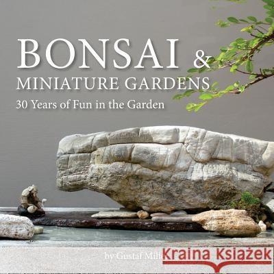 Bonsai & Miniature Gardens: 30 Years of Fun in the Garden Gustaf Miller Gustaf Miller Janvier Miller 9781725625501 Createspace Independent Publishing Platform