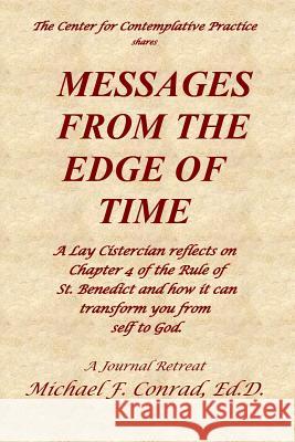 Messages from the Edge of Time: A Lay Cistercian reflects on Chapter 4 of the Rule of St. Benedict and how it can transform you from self to God Conrad, Michael F. 9781725625778