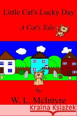 Little Cat's Lucky Day: A Cat's Tale W. L. McIntyre 9781725628434 Createspace Independent Publishing Platform