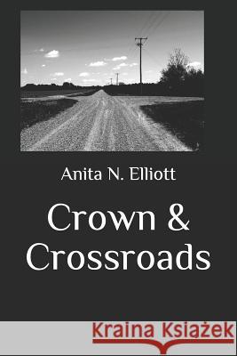 Crown & Crossroads Anita N. Elliott 9781725635210 Createspace Independent Publishing Platform