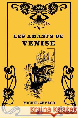 Les Amants de Venise Michel Zevaco 9781725649583 Createspace Independent Publishing Platform