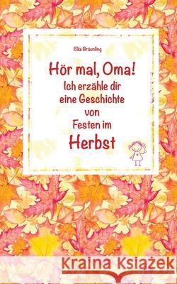 Hör mal, Oma! Ich erzähle dir eine Geschichte von Festen im Herbst: Herbstgeschichten und Märchen für Kinder Bräunling, Elke 9781725650589