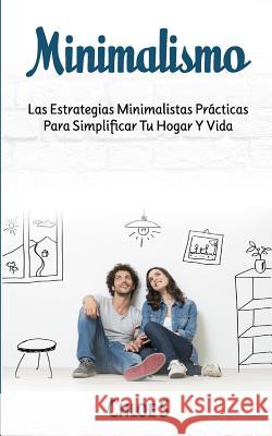 Minimalismo: Las Estrategias Minimalistas Prácticas Para Simplificar Tu Hogar Y Vida Chloe S 9781725654914 Createspace Independent Publishing Platform