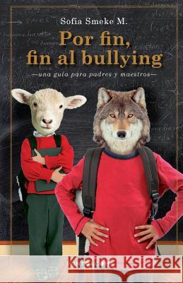 Por fin, fin al bullying: Una guía para padres y maestros M, Sofia Smeke 9781725663022 Createspace Independent Publishing Platform