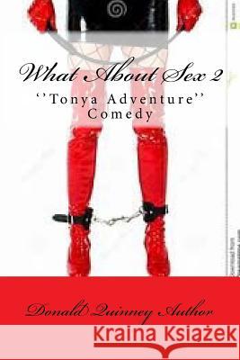 What About Sex 2: ''Tonya Adventure'' Quinney, Donald James 9781725663077 Createspace Independent Publishing Platform