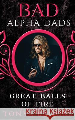 Great Balls of Fire: Bad Alpha Dads Tonya Brooks 9781725668218 Createspace Independent Publishing Platform