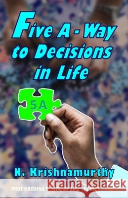 Five A -Way to Decisions in Life: A five-step schema for Decision-Making Krishnamurthy, N. -. 9781725669239 Createspace Independent Publishing Platform