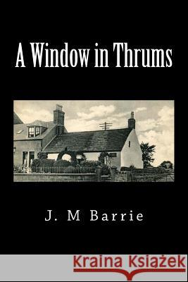 A Window in Thrums James Matthew Barrie 9781725671607