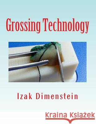 Grossing Technology: A Guide for Biopsies and Small specimens Dimenstein, Izak B. 9781725672314