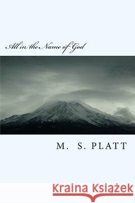 All in the Name of God M. S. Platt 9781725675841 Createspace Independent Publishing Platform