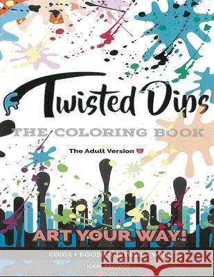Twisted Dips: The Adult Coloring Book Kam Brown 9781725679764 Createspace Independent Publishing Platform
