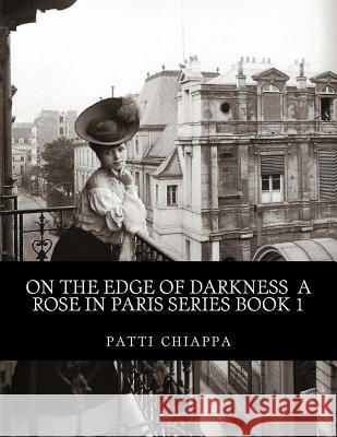 On the edge of darkness A rose in Paris series book 1 Chiappa, Patti 9781725680623