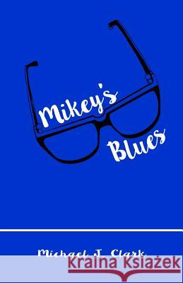 Mikey's Blues Michael J. Clark 9781725683402 Createspace Independent Publishing Platform