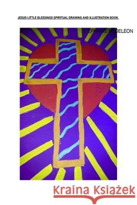 Jesus Little Blessings Spiritual Drawing And Illustration Book.: To educate children in their spiritual walk with Jesus Christ DeLeon, Stephanie Marie 9781725684003