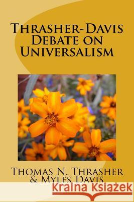 Thrasher-Davis Debate on Universalism Myles Davis Thomas N. Thrasher 9781725685215 Createspace Independent Publishing Platform
