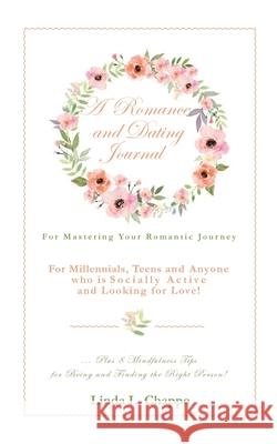 A Romance and Dating Journal: For Mastering Your Romantic Journey Linda L. Chappo 9781725687516 Createspace Independent Publishing Platform