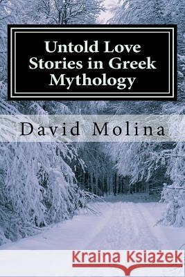 Untold Love Stories in Greek Mythology David S. Molina 9781725688209