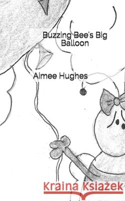 Buzzing Bee's Big Balloon Aimee Hughes 9781725688797