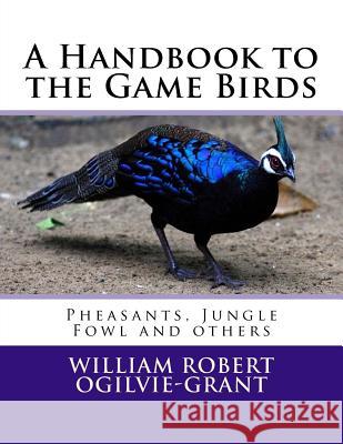 A Handbook to the Game Birds: Pheasants, Jungle Fowl and others Chambers, Roger 9781725690899 Createspace Independent Publishing Platform