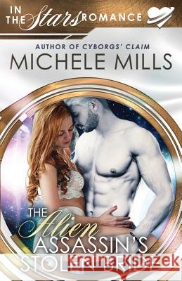 The Alien Assassin's Stolen Bride Michele Mills 9781725693876