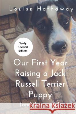 Our First Year Raising A Jack Russell Terrier (and then some) Hathaway, Louise 9781725694699