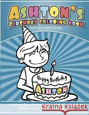 Ashton's Birthday Coloring Book Kids Personalized Books: A Coloring Book Personalized for Ashton that includes Children's Cut Out Happy Birthday Poste Davis, Yolie 9781725694880 Createspace Independent Publishing Platform