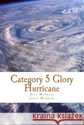 Category 5 Glory Hurricane: Demonstrating the Supernatural Glory Eric Melwani Janet Melwani 9781725698475 Createspace Independent Publishing Platform