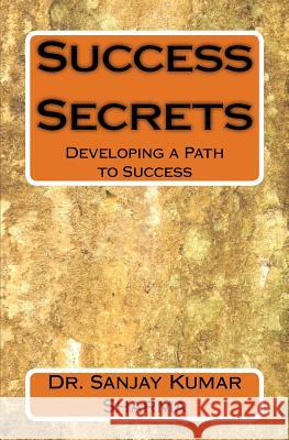Success Secrets: Developing a Path to Success Dr Dr Sanjay Kumar Sharma 9781725698574