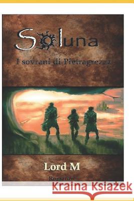 Soluna - I sovrani di Pietragrezza M, Lord 9781725707139 Createspace Independent Publishing Platform