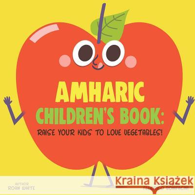 Amharic Children's Book: Raise Your Kids to Love Vegetables! Roan White Federico Bonifacini 9781725713604 Createspace Independent Publishing Platform