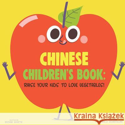 Chinese Children's Book: Raise Your Kids to Love Vegetables! Roan White Federico Bonifacini 9781725715134 Createspace Independent Publishing Platform