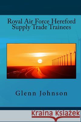 Royal Air Force Hereford Supply Trade Trainees Glenn Johnson 9781725716179