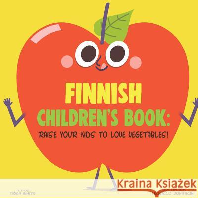 Finnish Children's Book: Raise Your Kids to Love Vegetables! Roan White Federico Bonifacini 9781725716483 Createspace Independent Publishing Platform