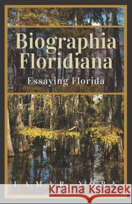 Biographia Floridiana: Essaying Florida Lamar York 9781725719750